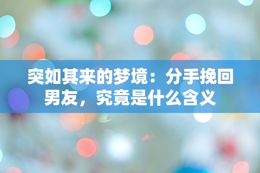 突如其来的梦境：分手挽回男友，究竟是什么含义