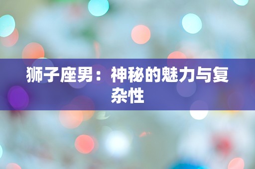 狮子座男：神秘的魅力与复杂性