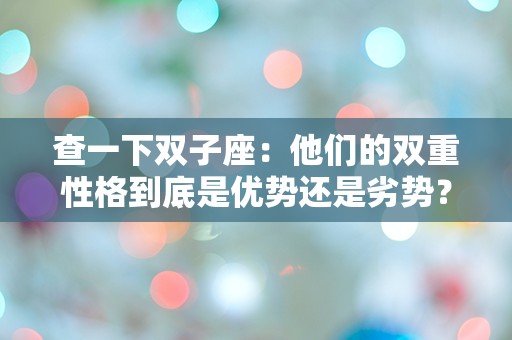 查一下双子座：他们的双重性格到底是优势还是劣势？