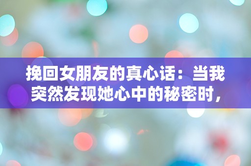 挽回女朋友的真心话：当我突然发现她心中的秘密时，我该如何面对？